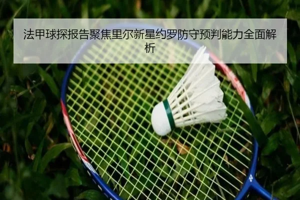法甲球探报告聚焦里尔新星约罗防守预判能力全面解析（kaiyun）
