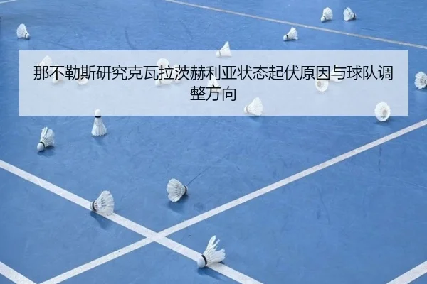那不勒斯研究克瓦拉茨赫利亚状态起伏原因与球队调整方向（kaiyun）