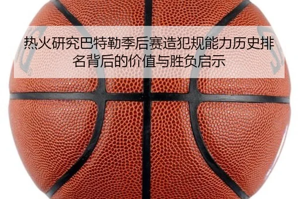 热火研究巴特勒季后赛造犯规能力历史排名背后的价值与胜负启示 - kaiyun